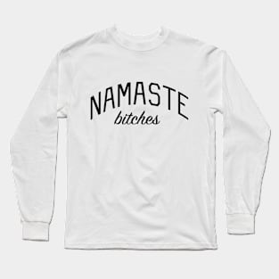 Namaste Bitches Long Sleeve T-Shirt